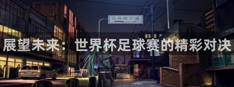 预选赛世界杯：展望未来：世界杯足球赛的精彩对决
