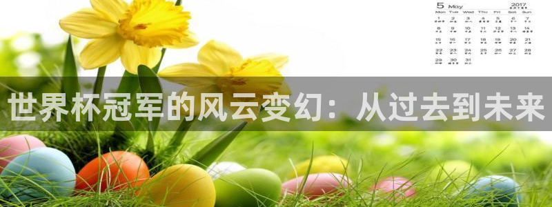 2026世界杯对阵图：世界杯冠军的风云变幻：从过去到未来